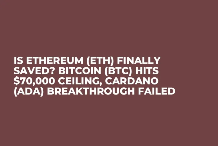Is Ethereum (ETH) Finally Saved? Bitcoin (BTC) Hits $70,000 Ceiling, Cardano (ADA) Breakthrough Failed