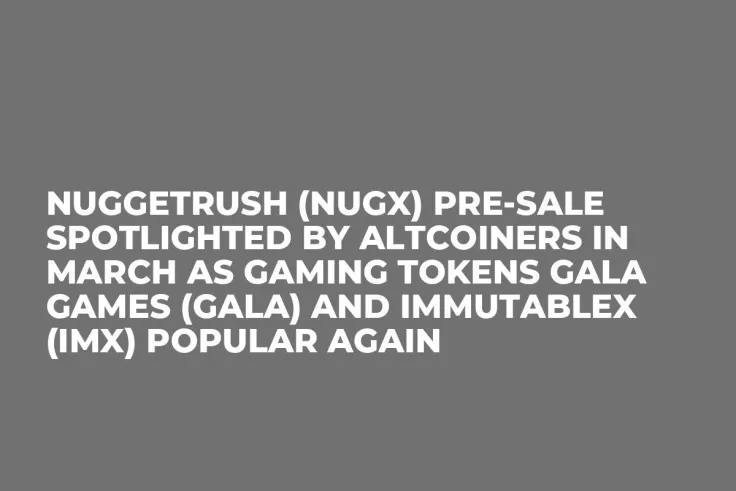 NuggetRush (NUGX) Pre-Sale Spotlighted by Altcoiners in March as Gaming Tokens Gala Games (GALA) and ImmutableX (IMX) Popular Again