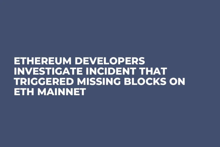 Ethereum Developers Investigate Incident That Triggered Missing Blocks on ETH Mainnet
