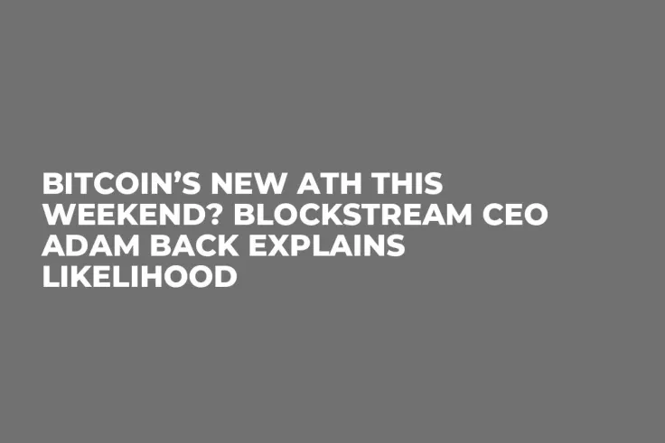 Bitcoin’s New ATH This Weekend? Blockstream CEO Adam Back Explains Likelihood 