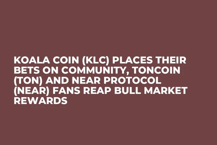 Koala Coin (KLC) Places Their Bets on Community, Toncoin (TON) and NEAR Protocol (NEAR) Fans Reap Bull Market Rewards