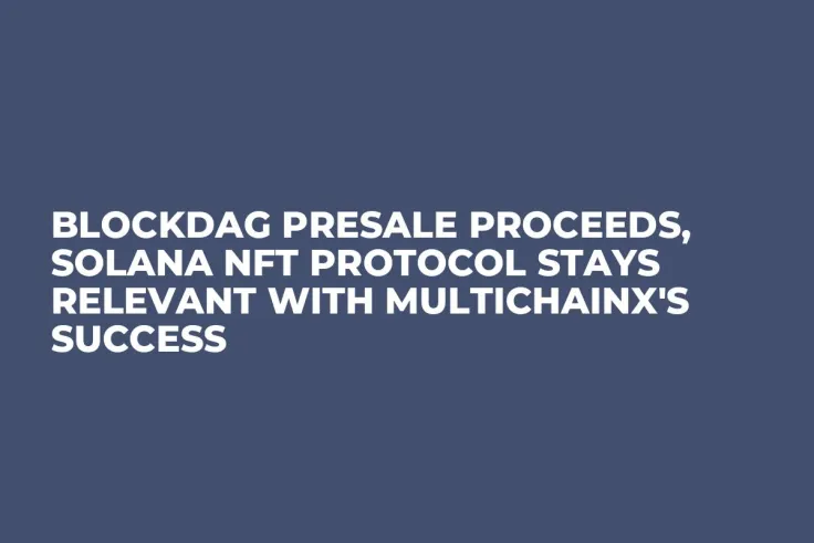 BlockDAG Presale Proceeds, Solana NFT Protocol Stays Relevant With MultichainX's Success