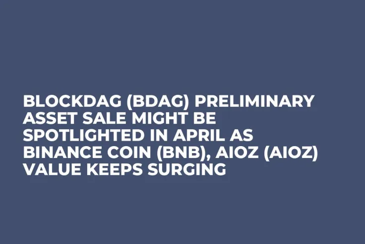 BlockDAG (BDAG) Preliminary Asset Sale Might be Spotlighted in April as Binance Coin (BNB), AIOZ (AIOZ) Value Keeps Surging