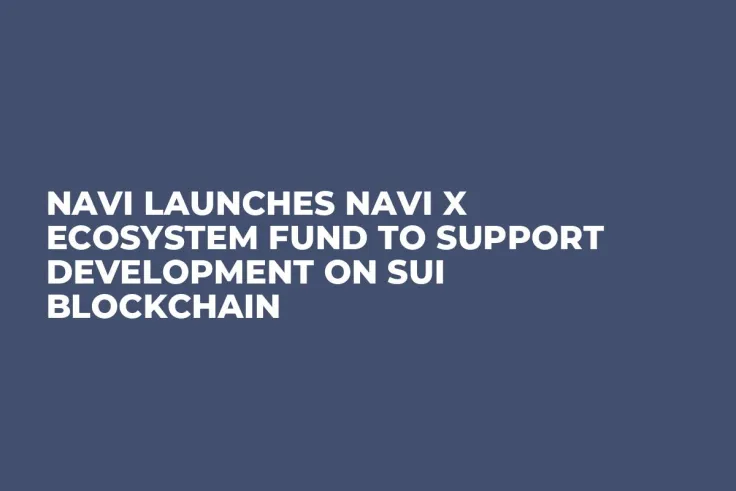 NAVI Launches NAVI X Ecosystem Fund to Support Development on SUI Blockchain