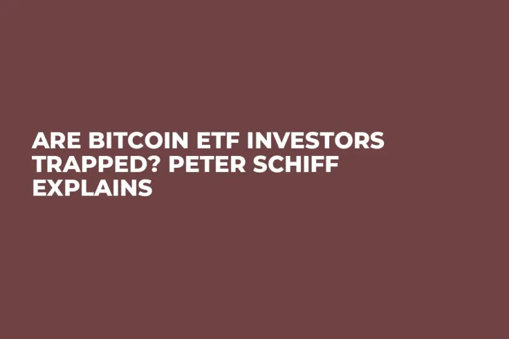 Are Bitcoin ETF Investors Trapped? Peter Schiff Explains