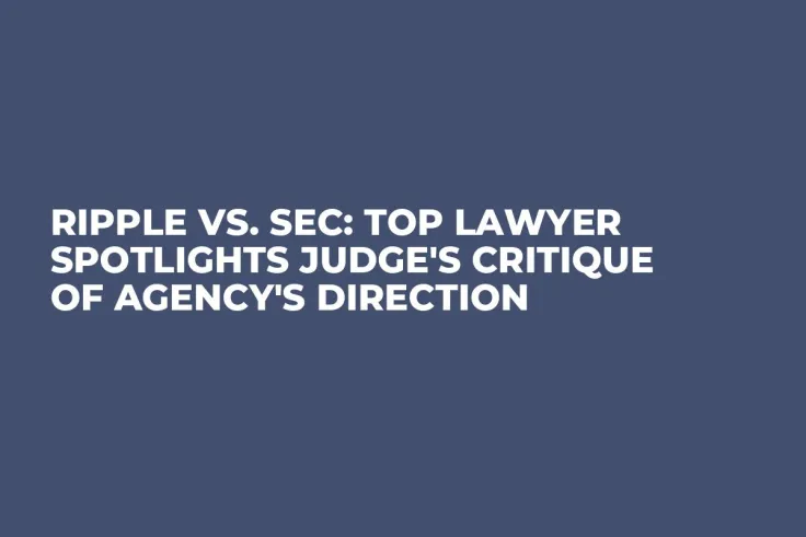Ripple vs. SEC: Top Lawyer Spotlights Judge's Critique of Agency's Direction
