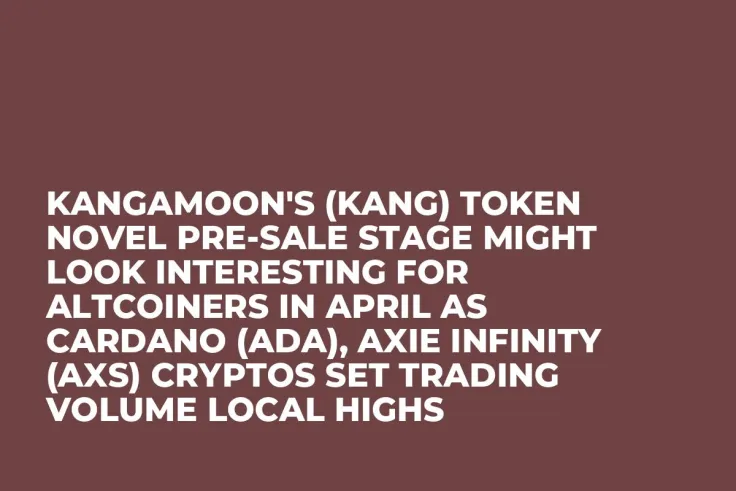 KangaMoon's (KANG) Token Novel Pre-Sale Stage Might Look Interesting for Altcoiners in April as Cardano (ADA), Axie Infinity (AXS) Cryptos Set Trading Volume Local Highs