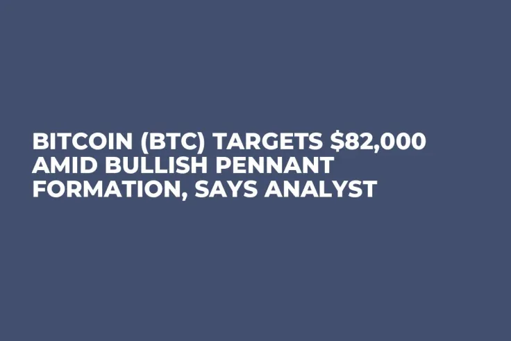 Bitcoin (BTC) Targets $82,000 Amid Bullish Pennant Formation, Says Analyst