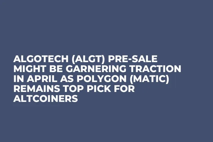 Algotech (ALGT) Pre-Sale Might be Garnering Traction in April as Polygon (MATIC) Remains Top Pick for Altcoiners