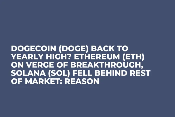 Dogecoin (DOGE) Back to Yearly High? Ethereum (ETH) on Verge of Breakthrough, Solana (SOL) Fell Behind Rest of Market: Reason