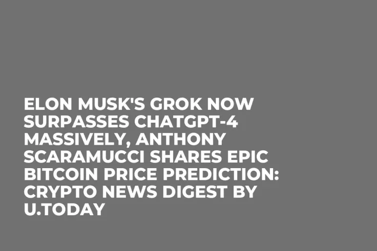 Elon Musk's Grok Now Surpasses ChatGPT-4 Massively, Anthony Scaramucci Shares Epic Bitcoin Price Prediction: Crypto News Digest by U.Today