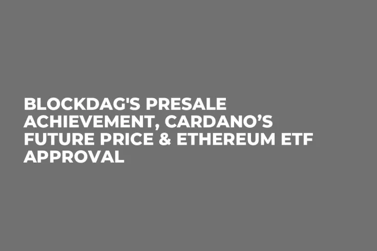 BlockDAG's Presale Achievement, Cardano’s Future Price & Ethereum ETF Approval