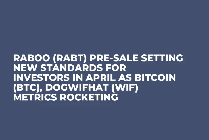 Raboo (RABT) Pre-Sale Setting New Standards for Investors in April as Bitcoin (BTC), Dogwifhat (WIF) Metrics Rocketing