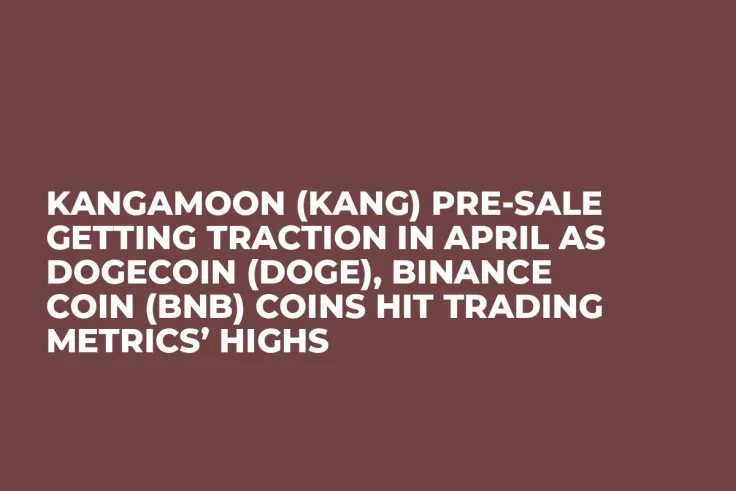 Kangamoon (KANG) Pre-Sale Getting Traction in April as Dogecoin (DOGE), Binance Coin (BNB) Coins Hit Trading Metrics’ Highs