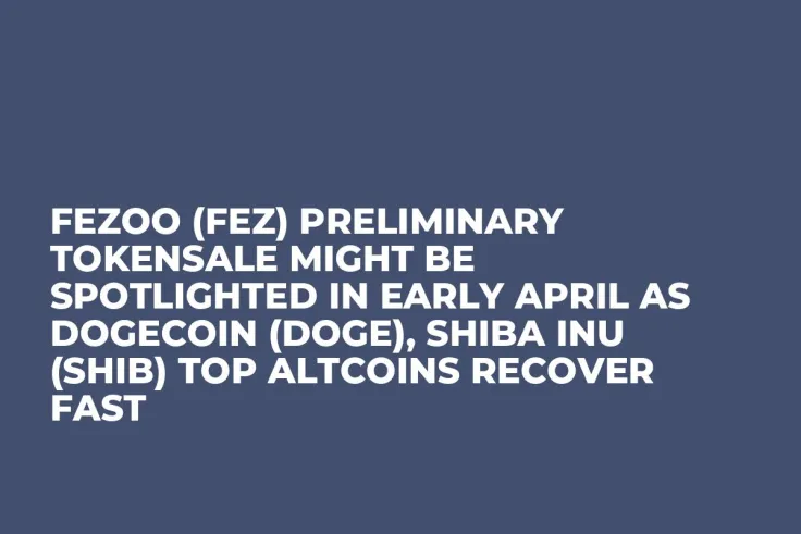 Fezoo (FEZ) Preliminary Tokensale Might be Spotlighted in Early April as Dogecoin (DOGE), Shiba Inu (SHIB) Top Altcoins Recover Fast
