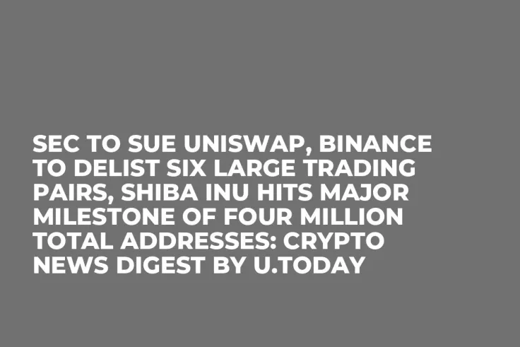 SEC to Sue Uniswap, Binance to Delist Six Large Trading Pairs, Shiba Inu Hits Major Milestone of Four Million Total Addresses: Crypto News Digest by U.Today