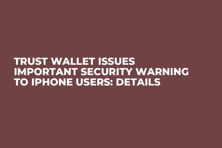 Trust Wallet Issues Important Security Warning to iPhone Users: Details
