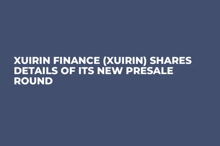 Xuirin Finance (XUIRIN) Shares Details of Its New Presale Round