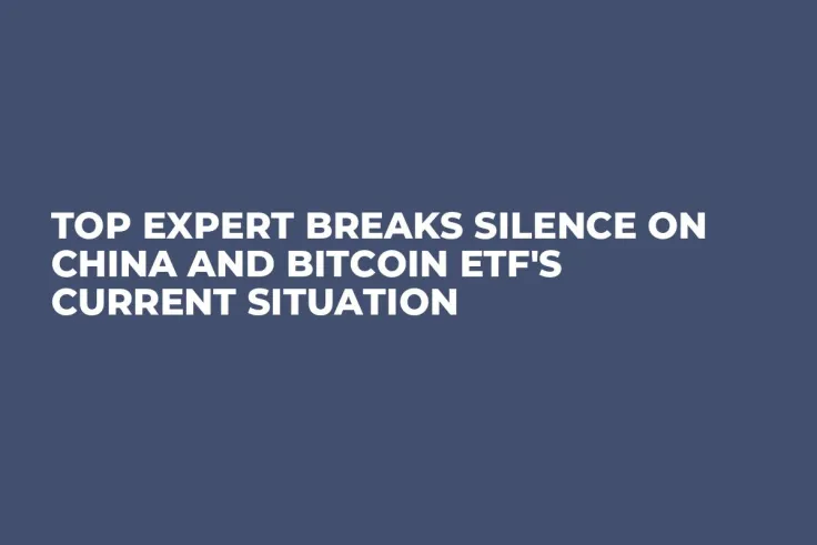 Top Expert Breaks Silence on China and Bitcoin ETF's Current Situation