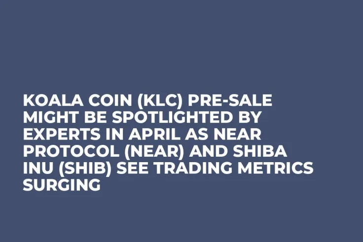 Koala Coin (KLC) Pre-Sale Might Be Spotlighted by Experts in April as NEAR Protocol (NEAR) and Shiba Inu (SHIB) See Trading Metrics Surging