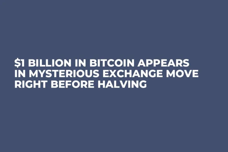 $1 Billion in Bitcoin Appears in Mysterious Exchange Move Right Before Halving