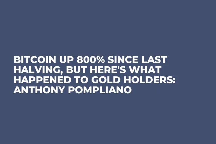 Bitcoin up 800% Since Last Halving, But Here's What Happened to Gold Holders: Anthony Pompliano