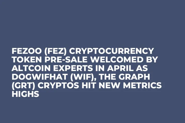 Fezoo (FEZ) Cryptocurrency Token Pre-Sale Welcomed by Altcoin Experts in April as Dogwifhat (WIF), The Graph (GRT) Cryptos Hit New Metrics Highs
