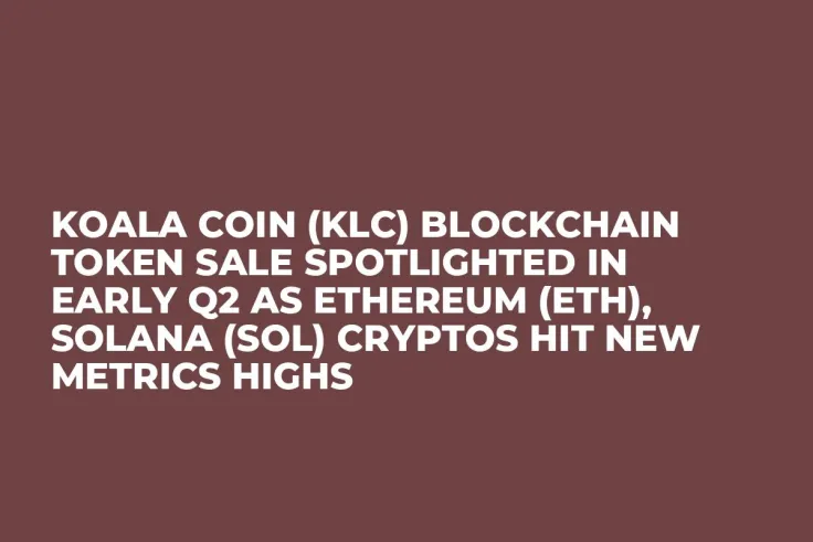 Koala Coin (KLC) Blockchain Token Sale Spotlighted in Early Q2 as Ethereum (ETH), Solana (SOL) Cryptos Hit New Metrics Highs