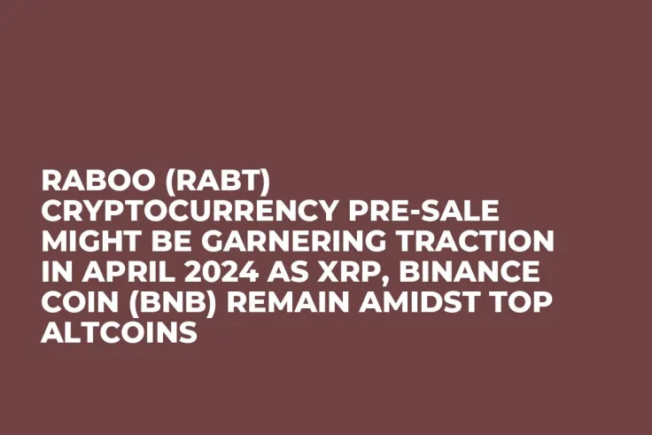 Raboo (RABT) Cryptocurrency Pre-Sale Might be Garnering Traction in April 2024 as XRP, Binance Coin (BNB) Remain Amidst Top Altcoins
