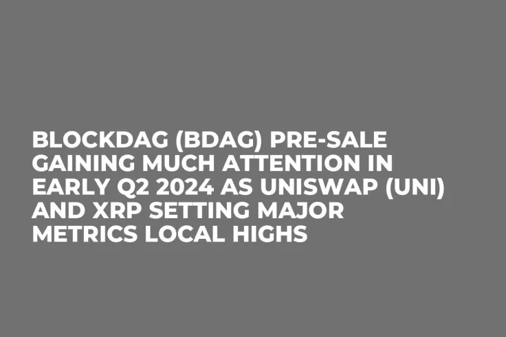 BlockDAG (BDAG) Pre-Sale Gaining Much Attention in Early Q2 2024 as Uniswap (UNI) and XRP Setting Major Metrics Local Highs