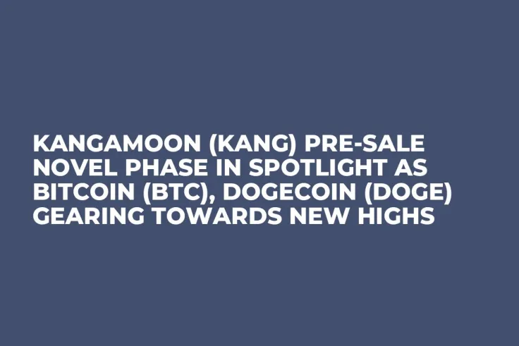 KangaMoon (KANG) Pre-Sale Novel Phase in Spotlight as Bitcoin (BTC), Dogecoin (DOGE) Gearing Towards New Highs