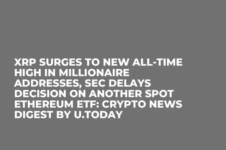 XRP Surges to New All-Time High in Millionaire Addresses, SEC Delays Decision on Another Spot Ethereum ETF: Crypto News Digest by U.Today