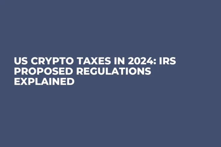 US Crypto Taxes in 2024: IRS Proposed Regulations Explained