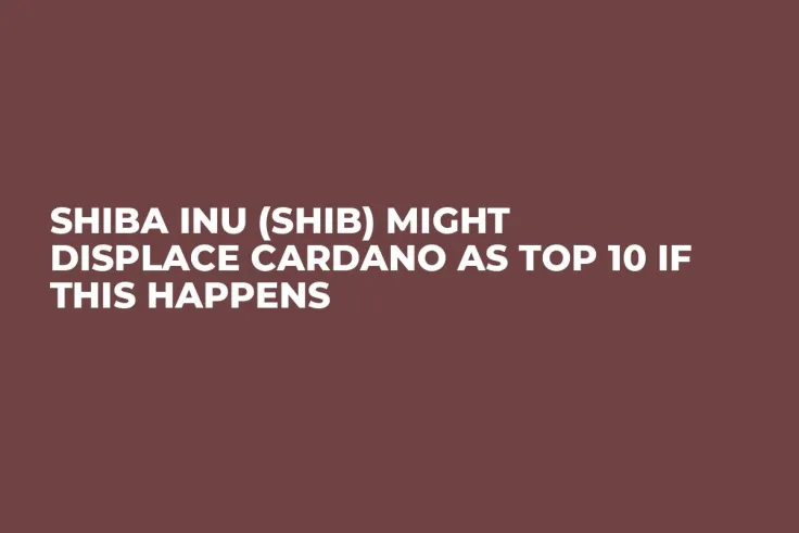 Shiba Inu (SHIB) Might Displace Cardano as Top 10 If This Happens