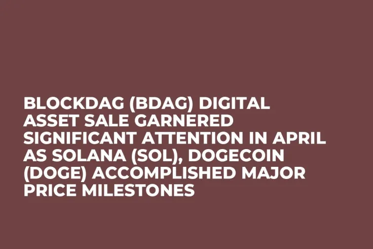 BlockDAG (BDAG) Digital Asset Sale Garnered Significant Attention in April as Solana (SOL), Dogecoin (DOGE) Accomplished Major Price Milestones