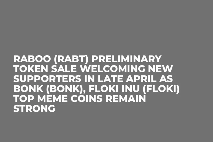 Raboo (RABT) Preliminary Token Sale Welcoming New Supporters in Late April as Bonk (BONK), Floki Inu (FLOKI) Top Meme Coins Remain Strong