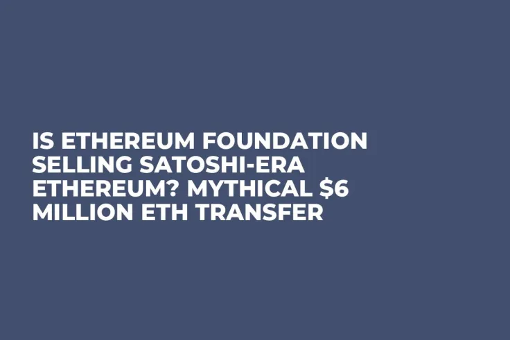 Is Ethereum Foundation Selling Satoshi-Era Ethereum? Mythical $6 Million ETH Transfer