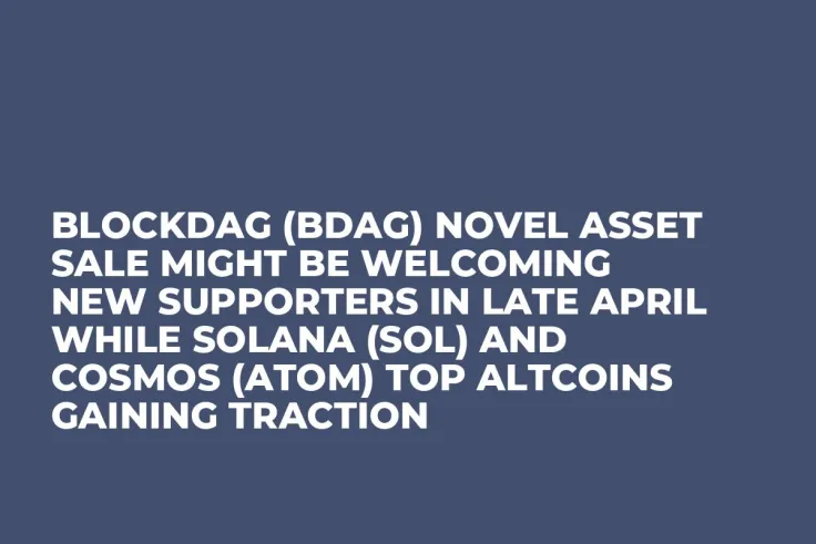 BlockDAG (BDAG) Novel Asset Sale Might be Welcoming New Supporters in Late April while Solana (SOL) and Cosmos (ATOM) Top Altcoins Gaining Traction