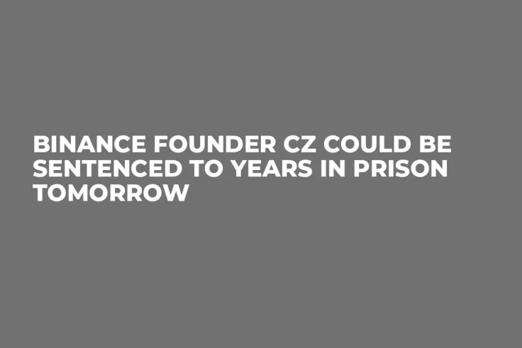 Binance Founder CZ Could Be Sentenced to Years in Prison Tomorrow