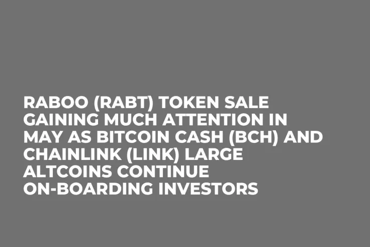 Raboo (RABT) Token Sale Gaining Much Attention in May as Bitcoin Cash (BCH) and Chainlink (LINK) Large Altcoins Continue On-Boarding Investors