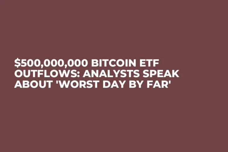 $500,000,000 Bitcoin ETF Outflows: Analysts Speak About 'Worst Day by Far'
