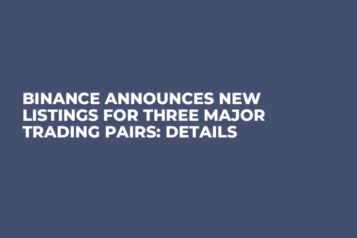 Binance Announces New Listings for Three Major Trading Pairs: Details