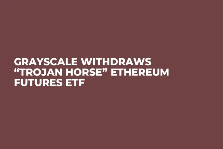 Grayscale Withdraws “Trojan Horse” Ethereum Futures ETF