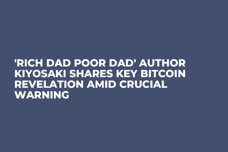 'Rich Dad Poor Dad' Author Kiyosaki Shares Key Bitcoin Revelation Amid Crucial Warning