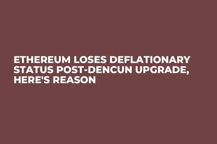 Ethereum Loses Deflationary Status Post-Dencun Upgrade, Here's Reason