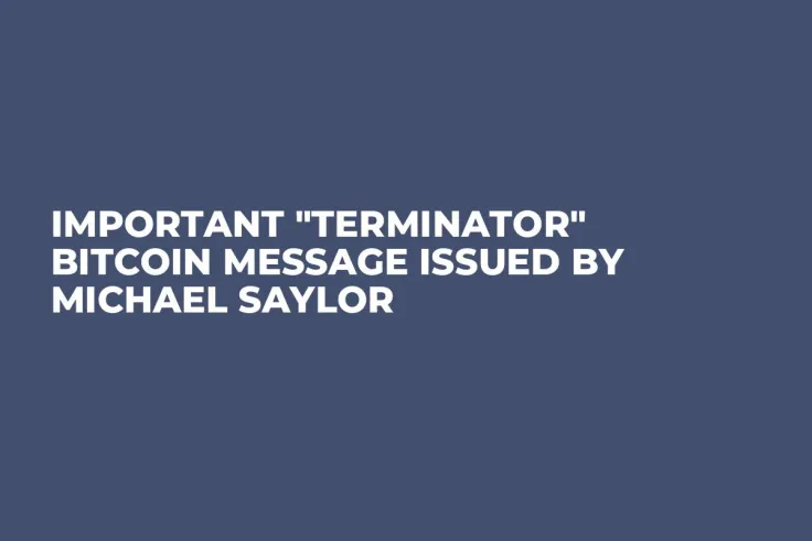 Important "Terminator" Bitcoin Message Issued by Michael Saylor