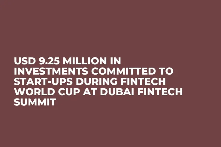 USD 9.25 Million in Investments Committed to Start-ups during FinTech World Cup at Dubai FinTech Summit