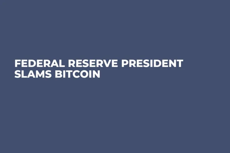 Federal Reserve President Slams Bitcoin 