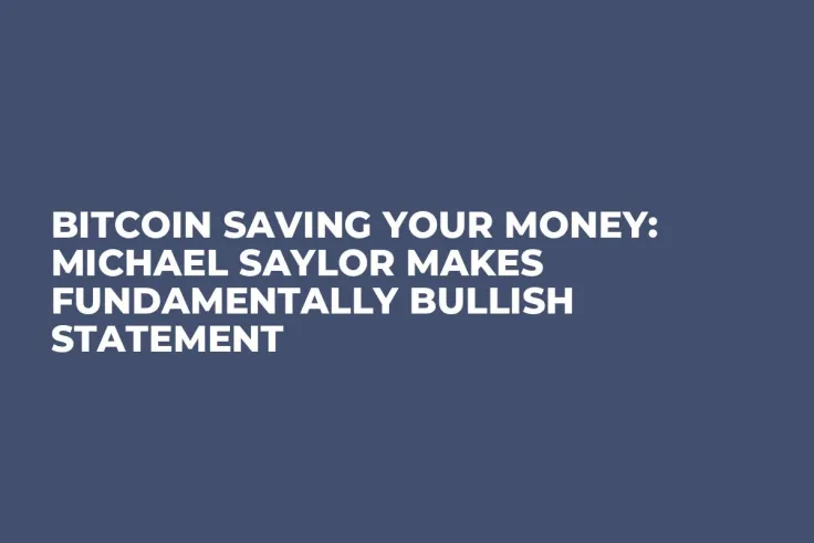 Bitcoin Saving Your Money: Michael Saylor Makes Fundamentally Bullish Statement