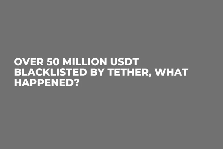 Over 50 Million USDT Blacklisted by Tether, What Happened?